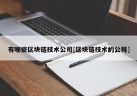 有哪些区块链技术公司[区块链技术的公司]