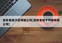 吉林省橘子区块链公司[吉林省桔子传媒有限公司]