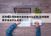 区块链公司和数字货币有什么区别[区块链跟数字货币什么关系]